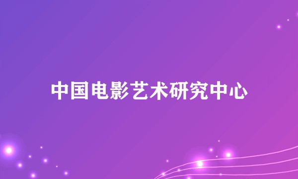 中国电影艺术研究中心