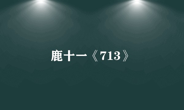 鹿十一《713》