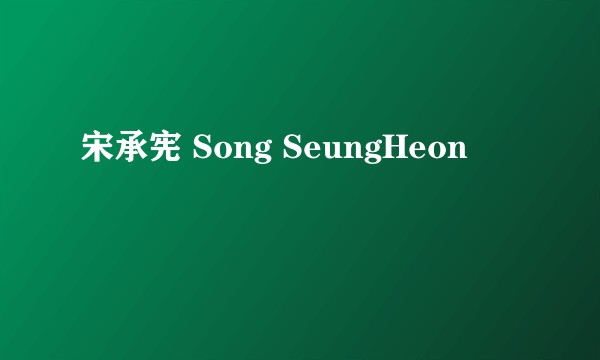宋承宪 Song SeungHeon