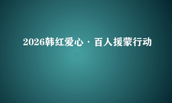 2026韩红爱心·百人援蒙行动