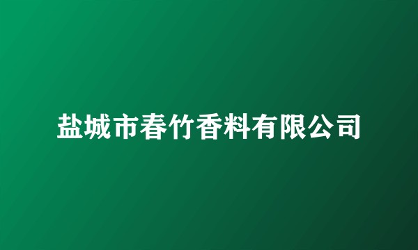 盐城市春竹香料有限公司