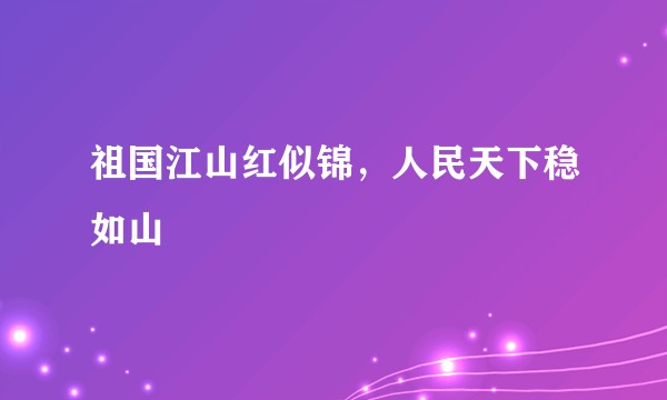 祖国江山红似锦，人民天下稳如山