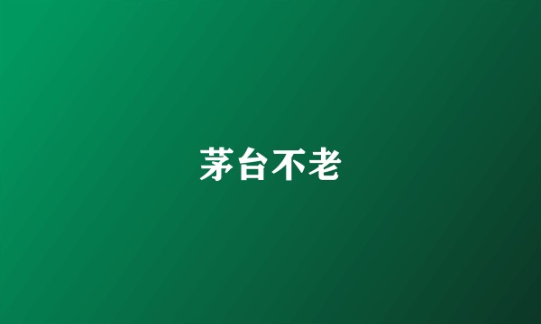 茅台不老