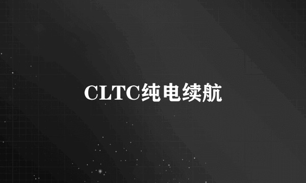 CLTC纯电续航