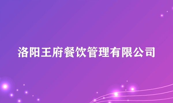 洛阳王府餐饮管理有限公司