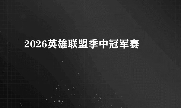 2026英雄联盟季中冠军赛