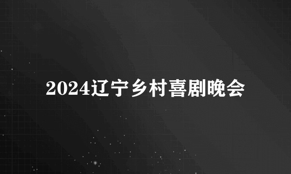 2024辽宁乡村喜剧晚会