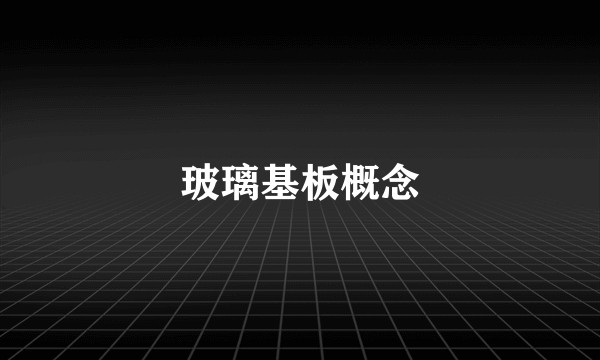 玻璃基板概念