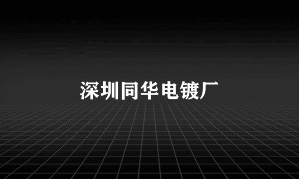 深圳同华电镀厂