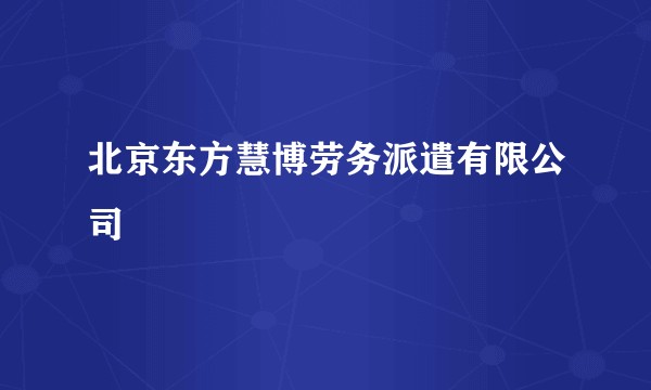 北京东方慧博劳务派遣有限公司