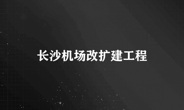 长沙机场改扩建工程