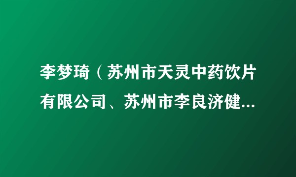 李梦琦（苏州市天灵中药饮片有限公司、苏州市李良济健康产业有限公司副总经理）