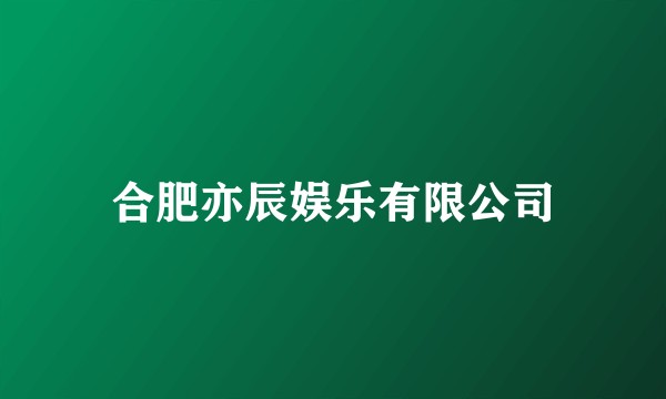 合肥亦辰娱乐有限公司