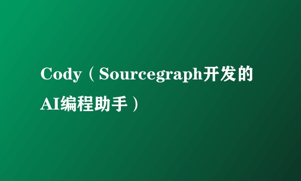 Cody（Sourcegraph开发的AI编程助手）