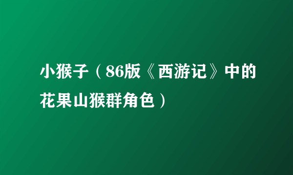 小猴子（86版《西游记》中的花果山猴群角色）