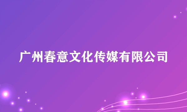 广州春意文化传媒有限公司