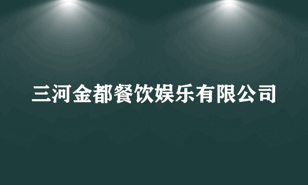三河金都餐饮娱乐有限公司