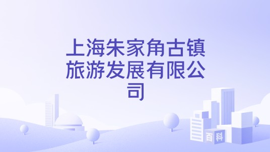上海朱家角古镇旅游发展有限公司