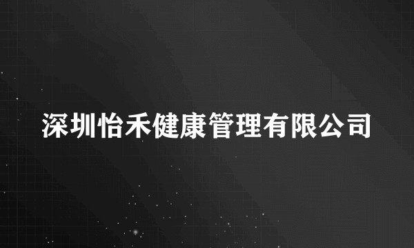 深圳怡禾健康管理有限公司