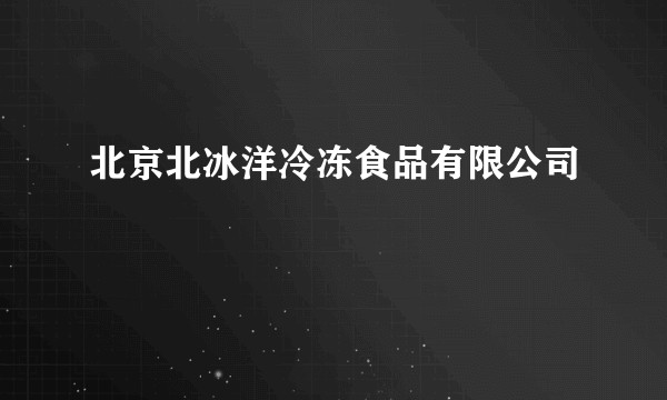 北京北冰洋冷冻食品有限公司