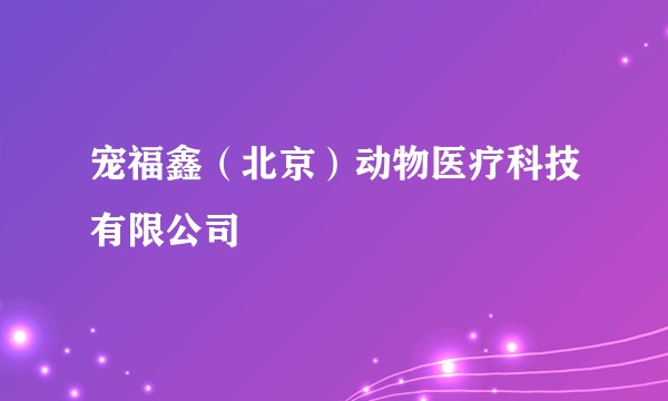 宠福鑫（北京）动物医疗科技有限公司