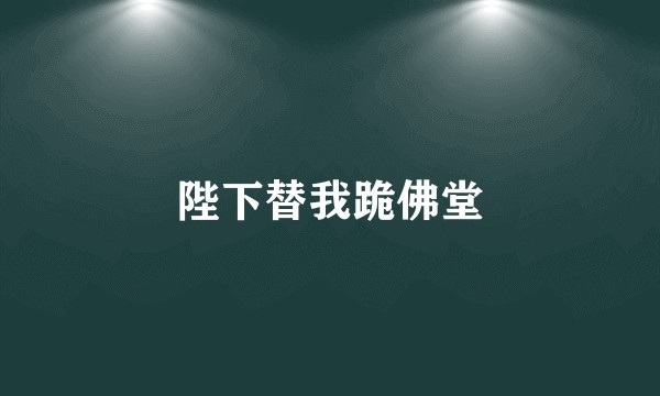 陛下替我跪佛堂