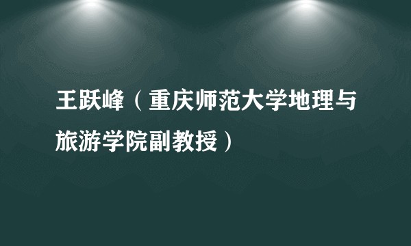 王跃峰(重庆师范大学地理与旅游学院副教授)