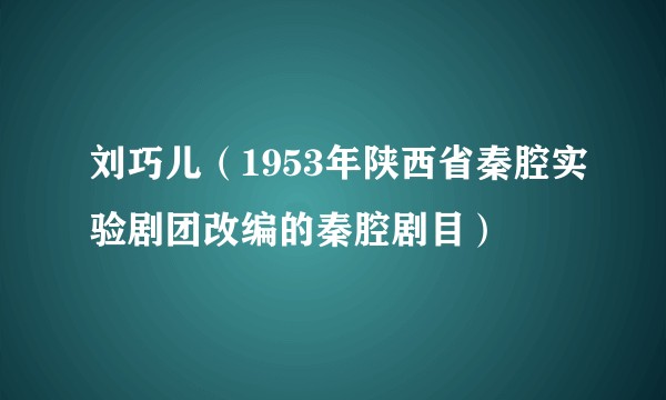 刘巧儿（1953年陕西省秦腔实验剧团改编的秦腔剧目）