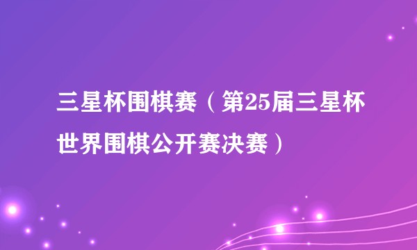 三星杯围棋赛（第25届三星杯世界围棋公开赛决赛）