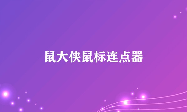 鼠大侠鼠标连点器