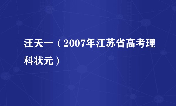 汪天一（2007年江苏省高考理科状元）