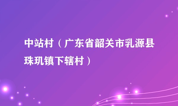 中站村（广东省韶关市乳源县珠玑镇下辖村）