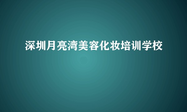 深圳月亮湾美容化妆培训学校