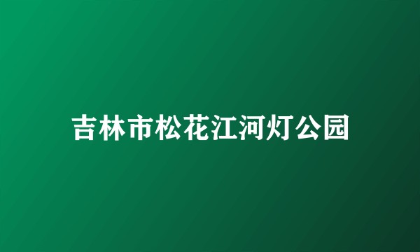 吉林市松花江河灯公园