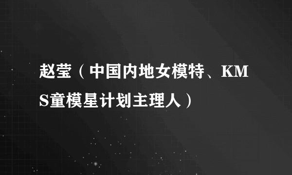 赵莹（中国内地女模特、KMS童模星计划主理人）
