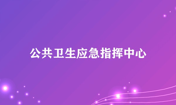 公共卫生应急指挥中心