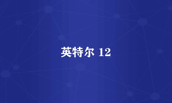 英特尔 12