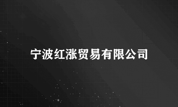 宁波红涨贸易有限公司
