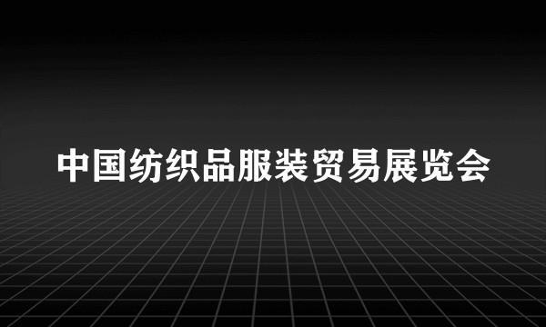 中国纺织品服装贸易展览会