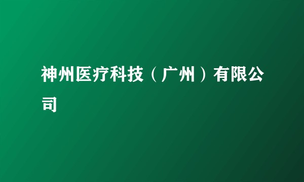 神州医疗科技（广州）有限公司