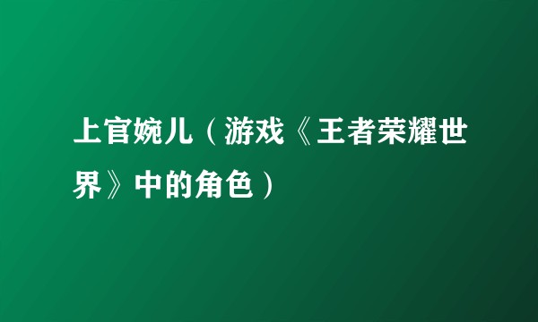上官婉儿（游戏《王者荣耀世界》中的角色）