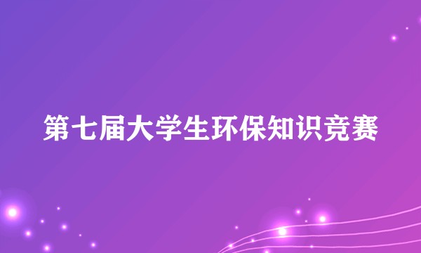 第七届大学生环保知识竞赛