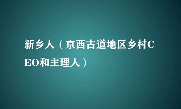 新乡人（京西古道地区乡村CEO和主理人）