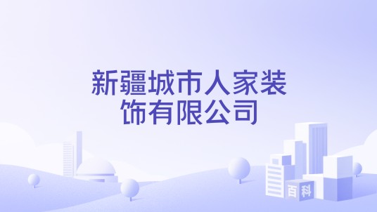 新疆城市人家装饰有限公司