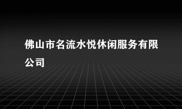 佛山市名流水悦休闲服务有限公司