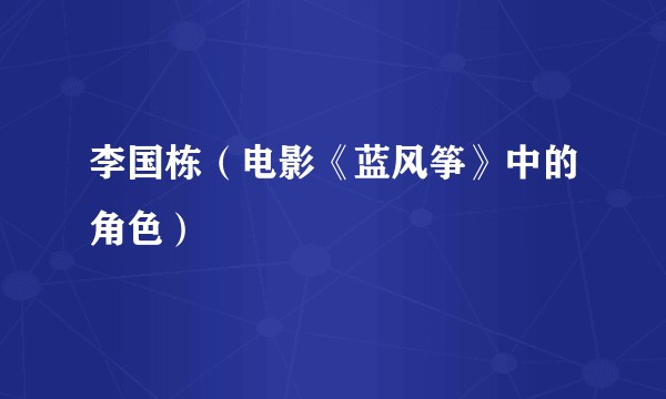 李国栋（电影《蓝风筝》中的角色）