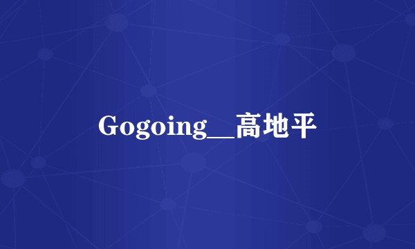 Gogoing__高地平