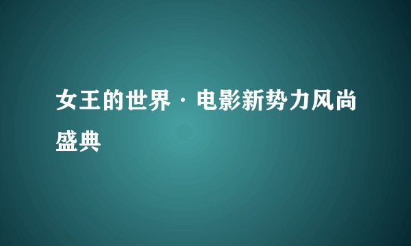 女王的世界·电影新势力风尚盛典