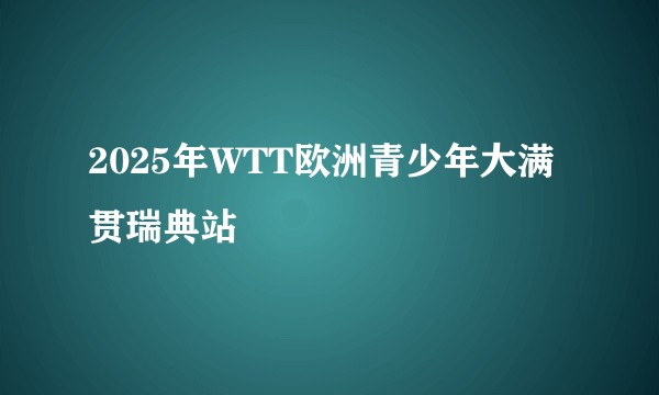2025年WTT欧洲青少年大满贯瑞典站
