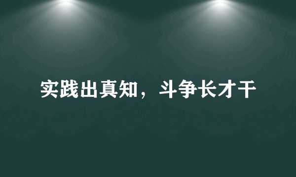 实践出真知，斗争长才干